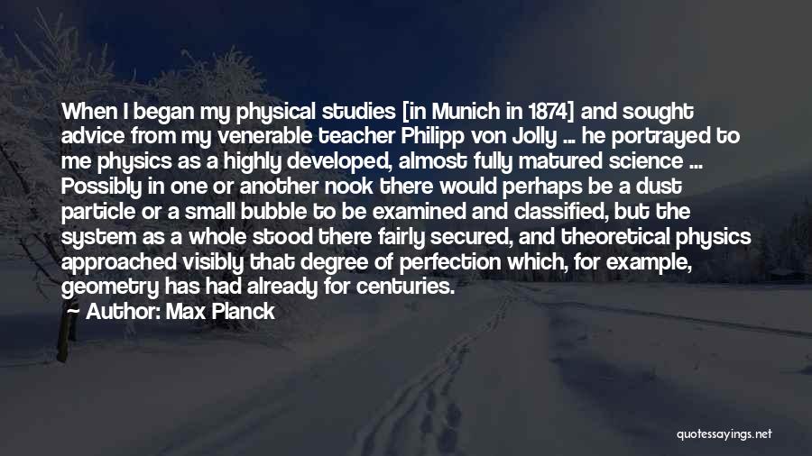 Max Planck Quotes: When I Began My Physical Studies [in Munich In 1874] And Sought Advice From My Venerable Teacher Philipp Von Jolly