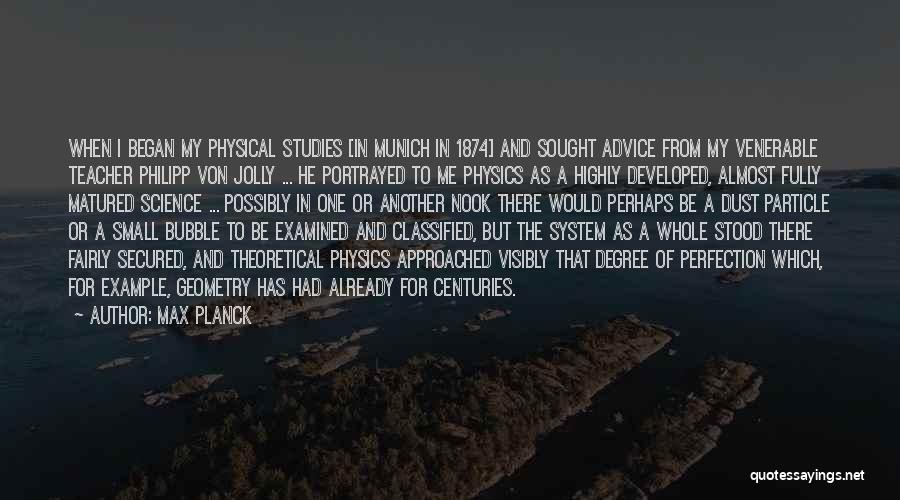 Max Planck Quotes: When I Began My Physical Studies [in Munich In 1874] And Sought Advice From My Venerable Teacher Philipp Von Jolly