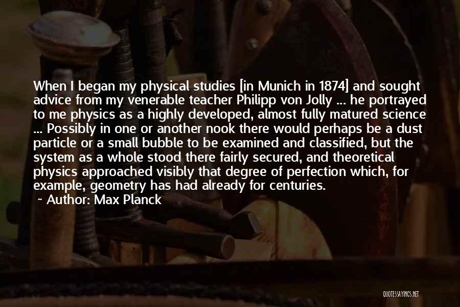 Max Planck Quotes: When I Began My Physical Studies [in Munich In 1874] And Sought Advice From My Venerable Teacher Philipp Von Jolly