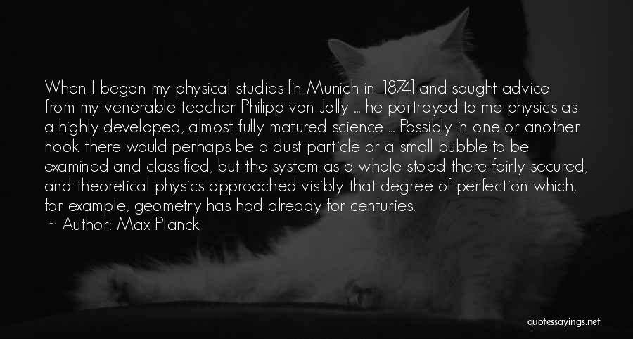 Max Planck Quotes: When I Began My Physical Studies [in Munich In 1874] And Sought Advice From My Venerable Teacher Philipp Von Jolly