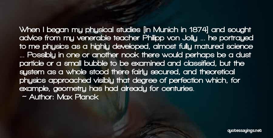 Max Planck Quotes: When I Began My Physical Studies [in Munich In 1874] And Sought Advice From My Venerable Teacher Philipp Von Jolly