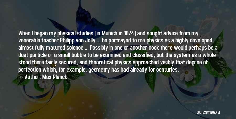 Max Planck Quotes: When I Began My Physical Studies [in Munich In 1874] And Sought Advice From My Venerable Teacher Philipp Von Jolly