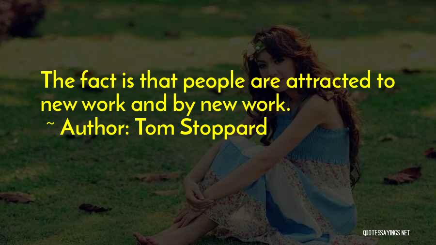 Tom Stoppard Quotes: The Fact Is That People Are Attracted To New Work And By New Work.