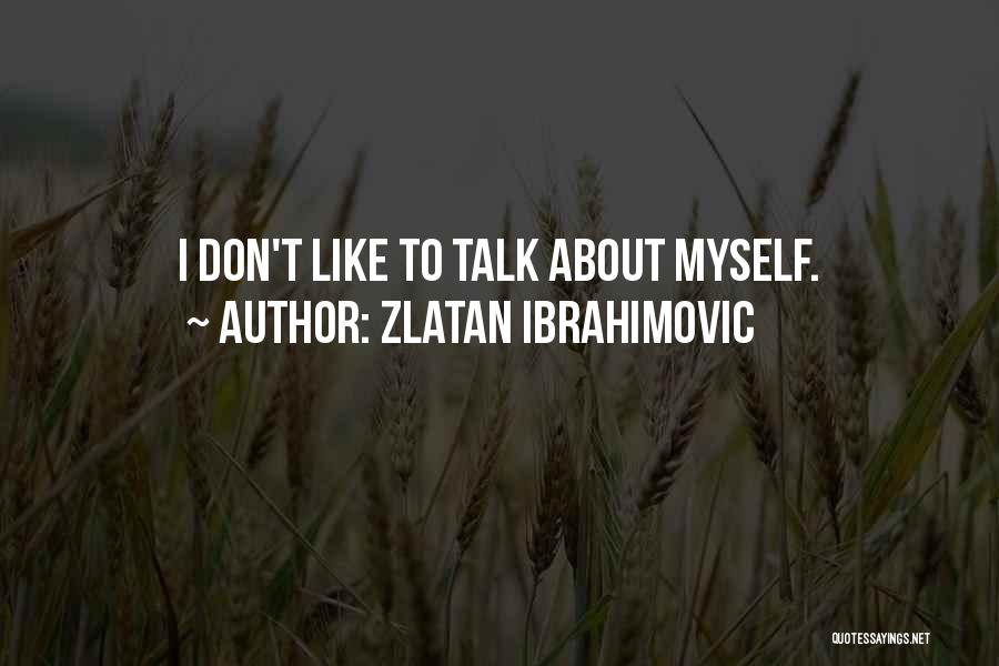 Zlatan Ibrahimovic Quotes: I Don't Like To Talk About Myself.