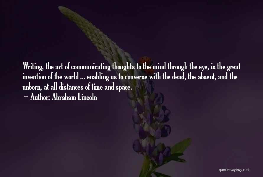 Abraham Lincoln Quotes: Writing, The Art Of Communicating Thoughts To The Mind Through The Eye, Is The Great Invention Of The World ...