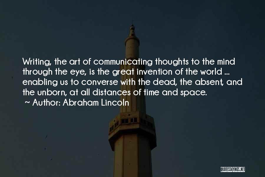 Abraham Lincoln Quotes: Writing, The Art Of Communicating Thoughts To The Mind Through The Eye, Is The Great Invention Of The World ...