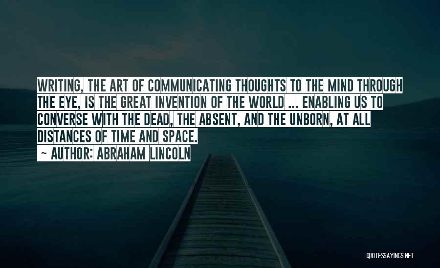 Abraham Lincoln Quotes: Writing, The Art Of Communicating Thoughts To The Mind Through The Eye, Is The Great Invention Of The World ...