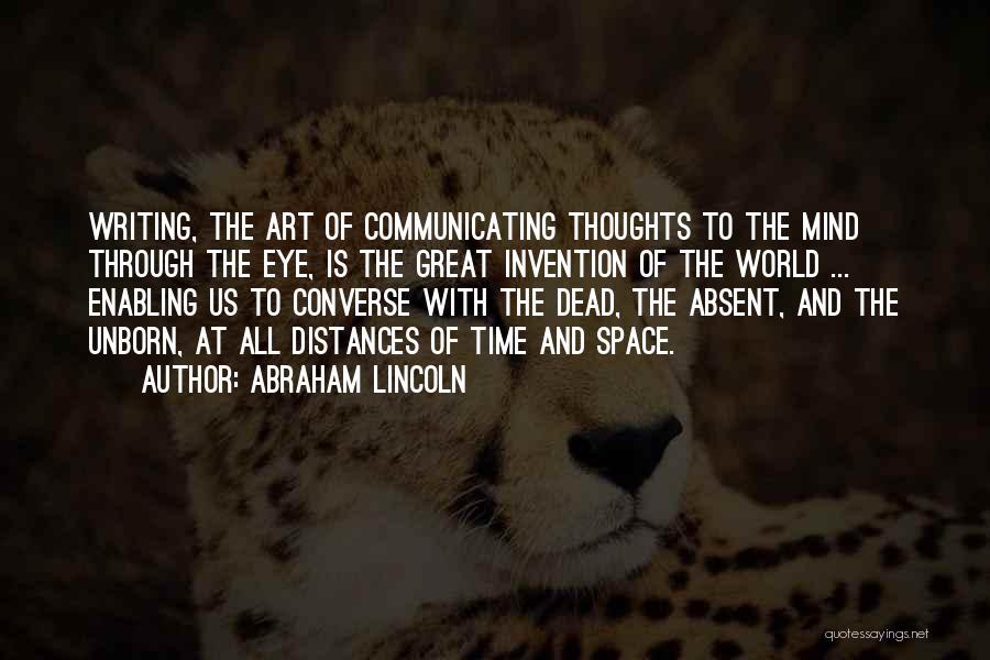 Abraham Lincoln Quotes: Writing, The Art Of Communicating Thoughts To The Mind Through The Eye, Is The Great Invention Of The World ...