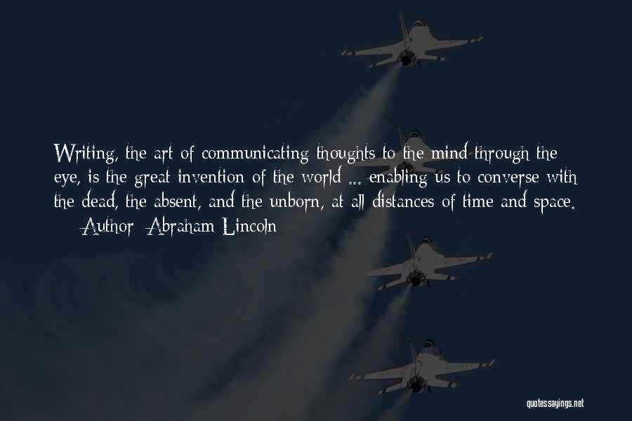 Abraham Lincoln Quotes: Writing, The Art Of Communicating Thoughts To The Mind Through The Eye, Is The Great Invention Of The World ...