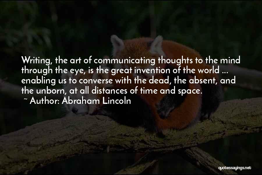 Abraham Lincoln Quotes: Writing, The Art Of Communicating Thoughts To The Mind Through The Eye, Is The Great Invention Of The World ...