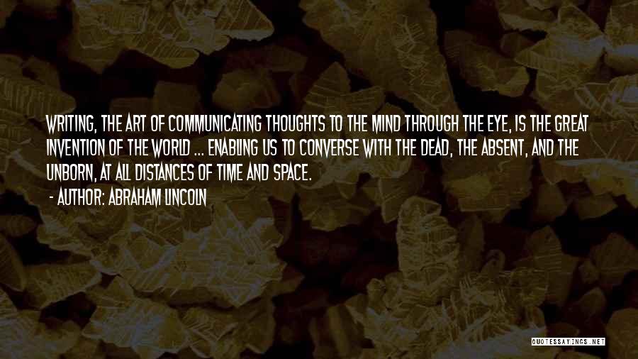 Abraham Lincoln Quotes: Writing, The Art Of Communicating Thoughts To The Mind Through The Eye, Is The Great Invention Of The World ...