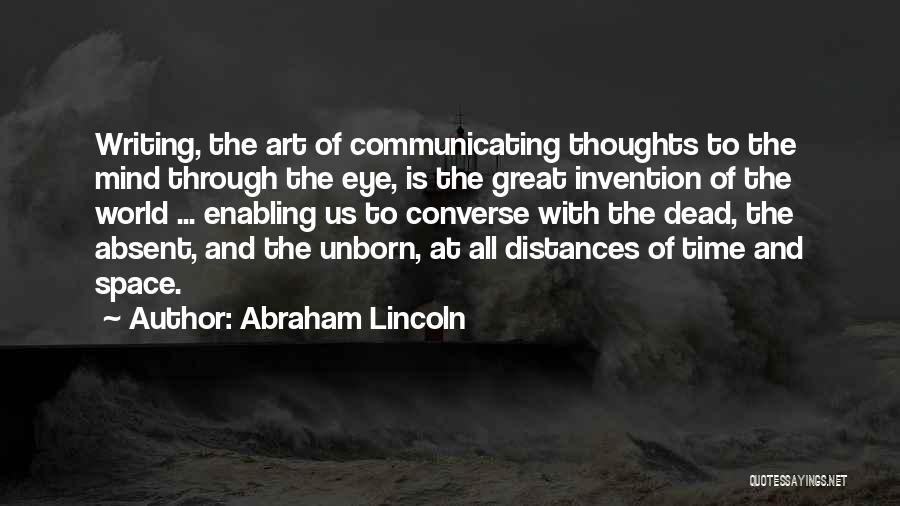 Abraham Lincoln Quotes: Writing, The Art Of Communicating Thoughts To The Mind Through The Eye, Is The Great Invention Of The World ...