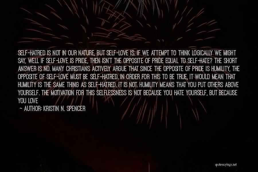 Kristin N. Spencer Quotes: Self-hatred Is Not In Our Nature, But Self-love Is. If We Attempt To Think Logically We Might Say, Well If