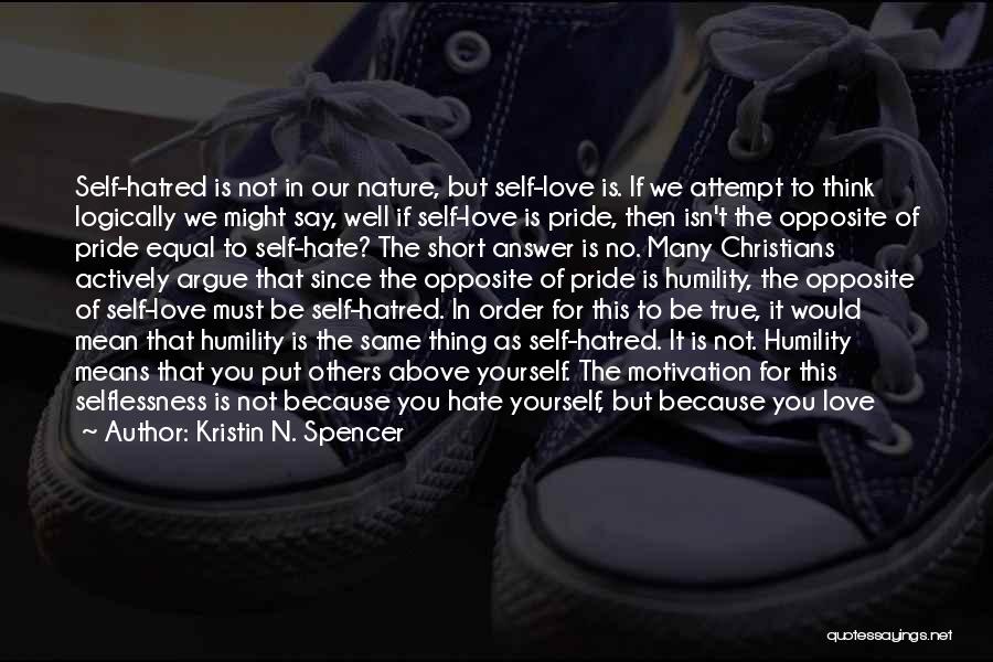 Kristin N. Spencer Quotes: Self-hatred Is Not In Our Nature, But Self-love Is. If We Attempt To Think Logically We Might Say, Well If