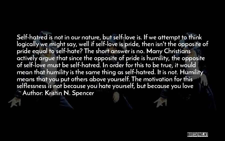 Kristin N. Spencer Quotes: Self-hatred Is Not In Our Nature, But Self-love Is. If We Attempt To Think Logically We Might Say, Well If