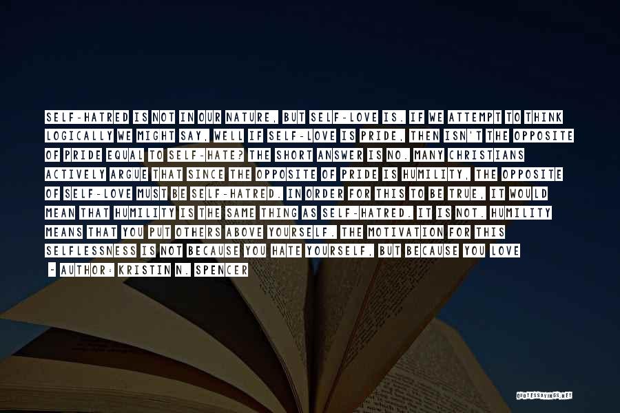 Kristin N. Spencer Quotes: Self-hatred Is Not In Our Nature, But Self-love Is. If We Attempt To Think Logically We Might Say, Well If
