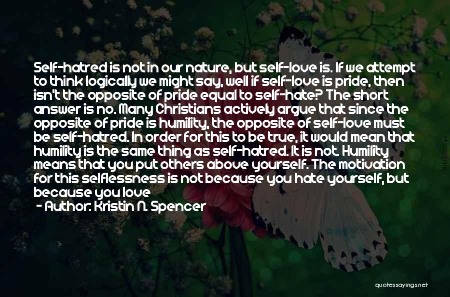 Kristin N. Spencer Quotes: Self-hatred Is Not In Our Nature, But Self-love Is. If We Attempt To Think Logically We Might Say, Well If