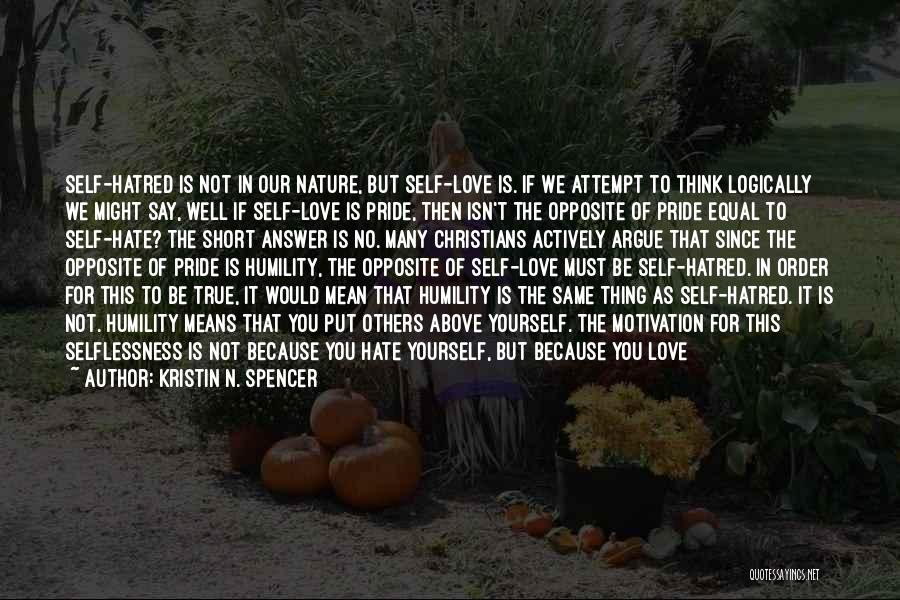 Kristin N. Spencer Quotes: Self-hatred Is Not In Our Nature, But Self-love Is. If We Attempt To Think Logically We Might Say, Well If