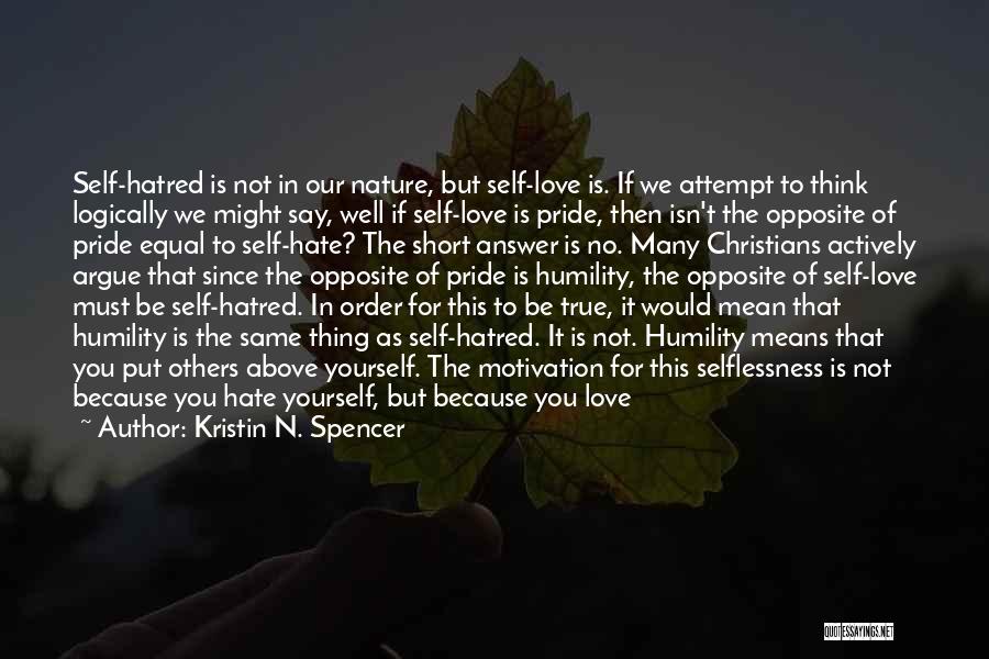 Kristin N. Spencer Quotes: Self-hatred Is Not In Our Nature, But Self-love Is. If We Attempt To Think Logically We Might Say, Well If