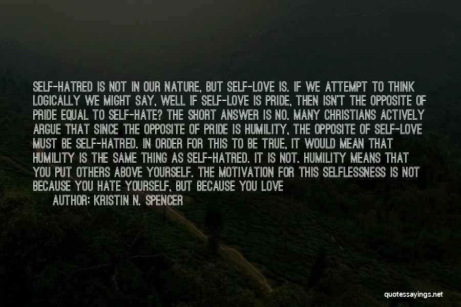 Kristin N. Spencer Quotes: Self-hatred Is Not In Our Nature, But Self-love Is. If We Attempt To Think Logically We Might Say, Well If