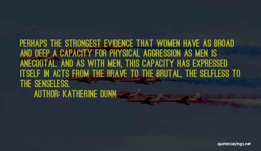 Katherine Dunn Quotes: Perhaps The Strongest Evidence That Women Have As Broad And Deep A Capacity For Physical Aggression As Men Is Anecdotal.
