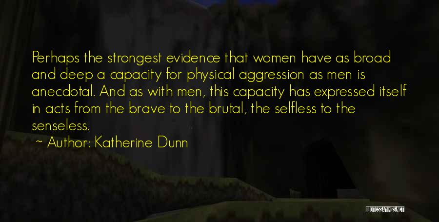 Katherine Dunn Quotes: Perhaps The Strongest Evidence That Women Have As Broad And Deep A Capacity For Physical Aggression As Men Is Anecdotal.