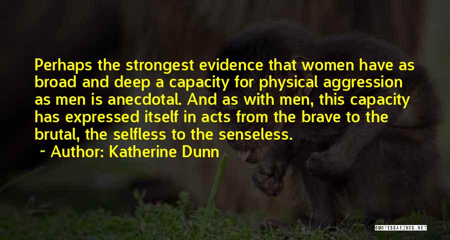 Katherine Dunn Quotes: Perhaps The Strongest Evidence That Women Have As Broad And Deep A Capacity For Physical Aggression As Men Is Anecdotal.