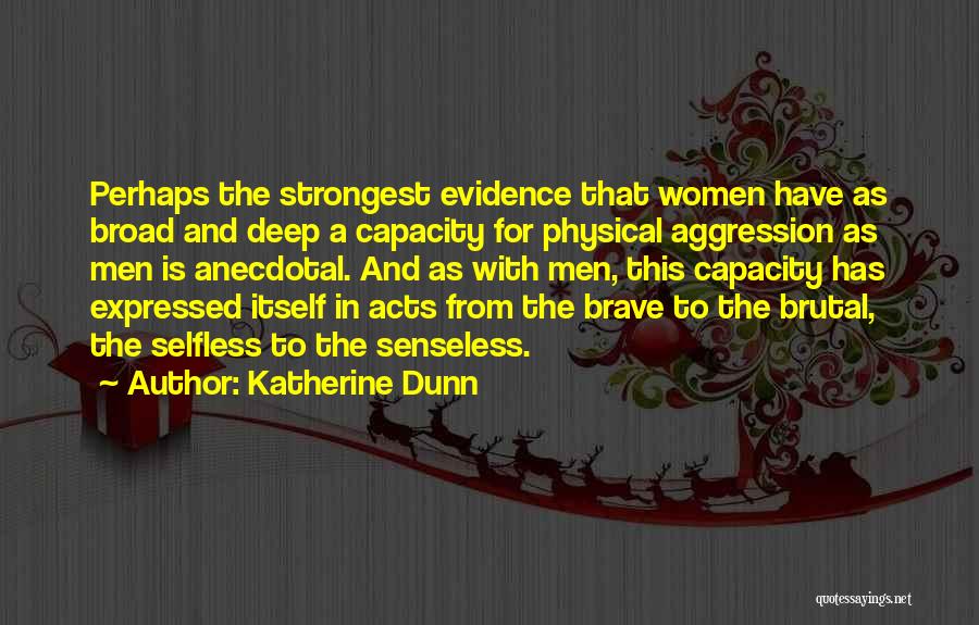 Katherine Dunn Quotes: Perhaps The Strongest Evidence That Women Have As Broad And Deep A Capacity For Physical Aggression As Men Is Anecdotal.