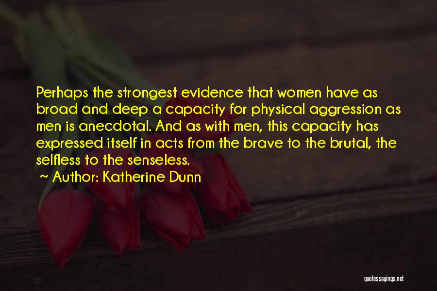 Katherine Dunn Quotes: Perhaps The Strongest Evidence That Women Have As Broad And Deep A Capacity For Physical Aggression As Men Is Anecdotal.