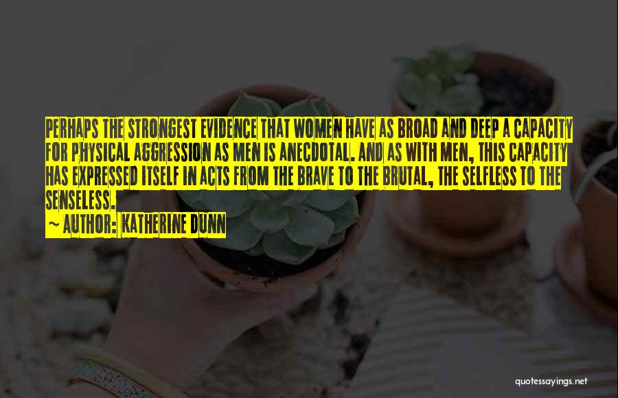 Katherine Dunn Quotes: Perhaps The Strongest Evidence That Women Have As Broad And Deep A Capacity For Physical Aggression As Men Is Anecdotal.