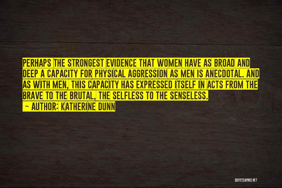 Katherine Dunn Quotes: Perhaps The Strongest Evidence That Women Have As Broad And Deep A Capacity For Physical Aggression As Men Is Anecdotal.
