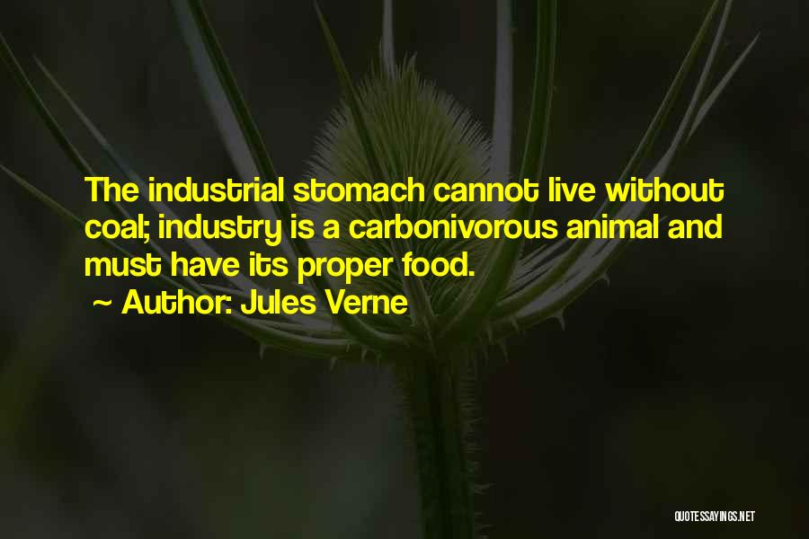 Jules Verne Quotes: The Industrial Stomach Cannot Live Without Coal; Industry Is A Carbonivorous Animal And Must Have Its Proper Food.
