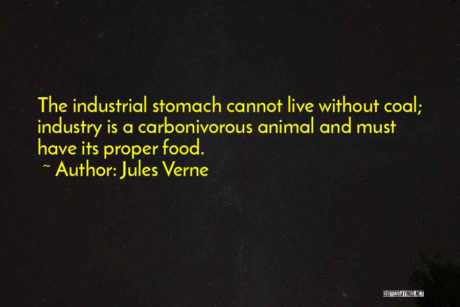 Jules Verne Quotes: The Industrial Stomach Cannot Live Without Coal; Industry Is A Carbonivorous Animal And Must Have Its Proper Food.