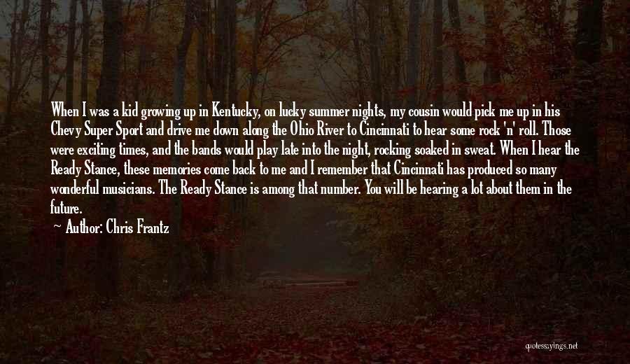 Chris Frantz Quotes: When I Was A Kid Growing Up In Kentucky, On Lucky Summer Nights, My Cousin Would Pick Me Up In
