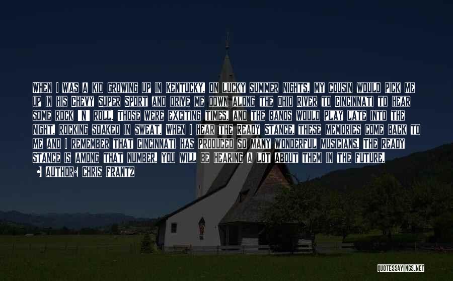 Chris Frantz Quotes: When I Was A Kid Growing Up In Kentucky, On Lucky Summer Nights, My Cousin Would Pick Me Up In