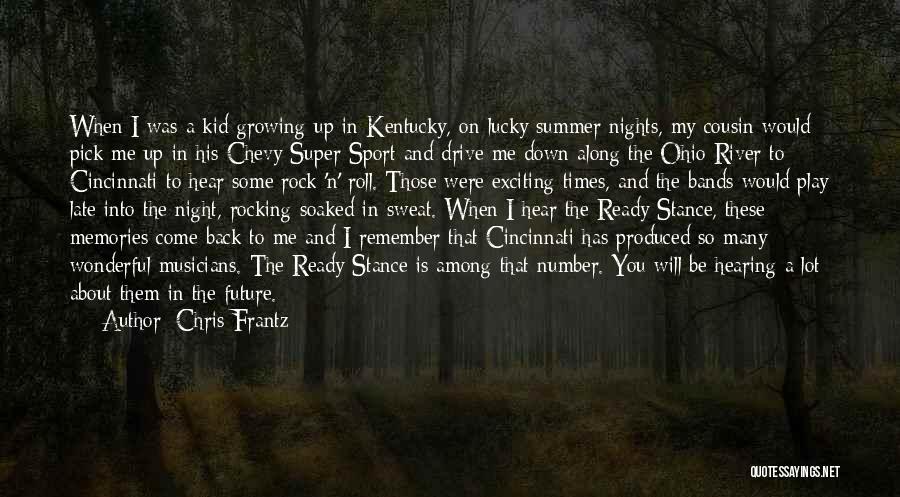 Chris Frantz Quotes: When I Was A Kid Growing Up In Kentucky, On Lucky Summer Nights, My Cousin Would Pick Me Up In