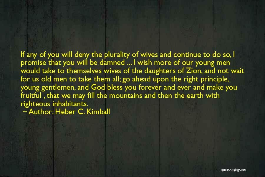 Heber C. Kimball Quotes: If Any Of You Will Deny The Plurality Of Wives And Continue To Do So, I Promise That You Will