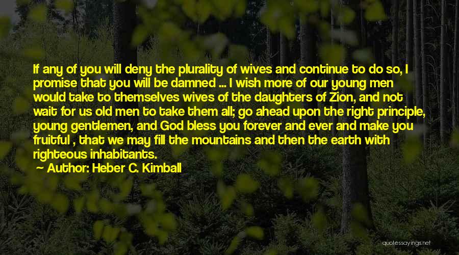 Heber C. Kimball Quotes: If Any Of You Will Deny The Plurality Of Wives And Continue To Do So, I Promise That You Will