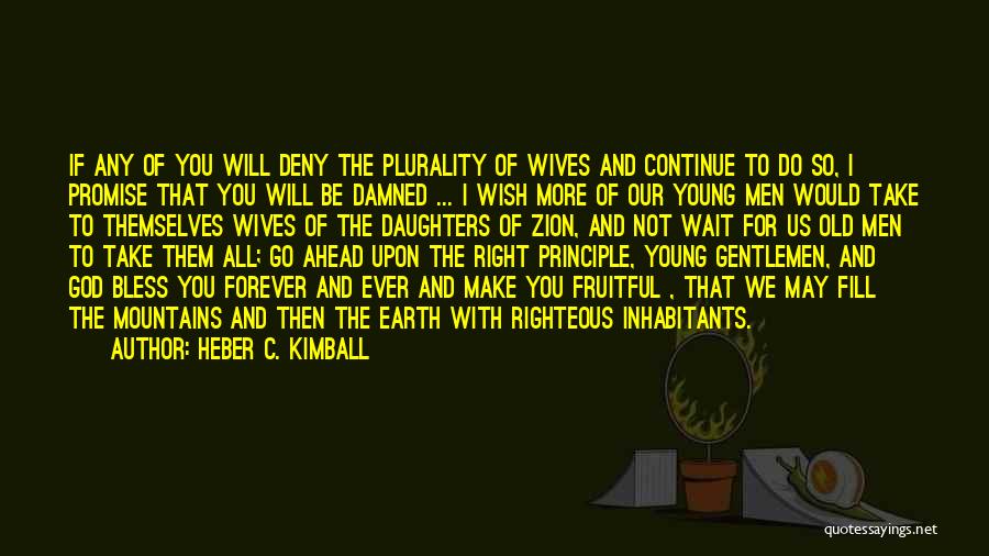 Heber C. Kimball Quotes: If Any Of You Will Deny The Plurality Of Wives And Continue To Do So, I Promise That You Will
