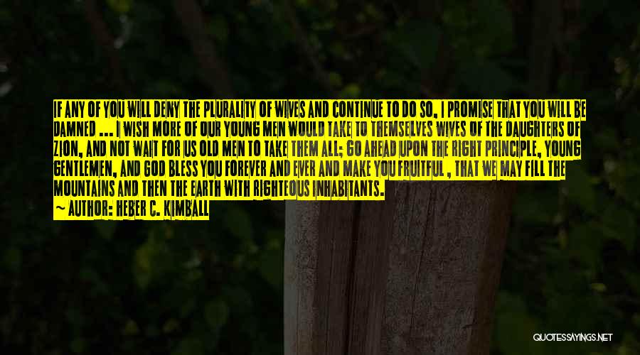 Heber C. Kimball Quotes: If Any Of You Will Deny The Plurality Of Wives And Continue To Do So, I Promise That You Will