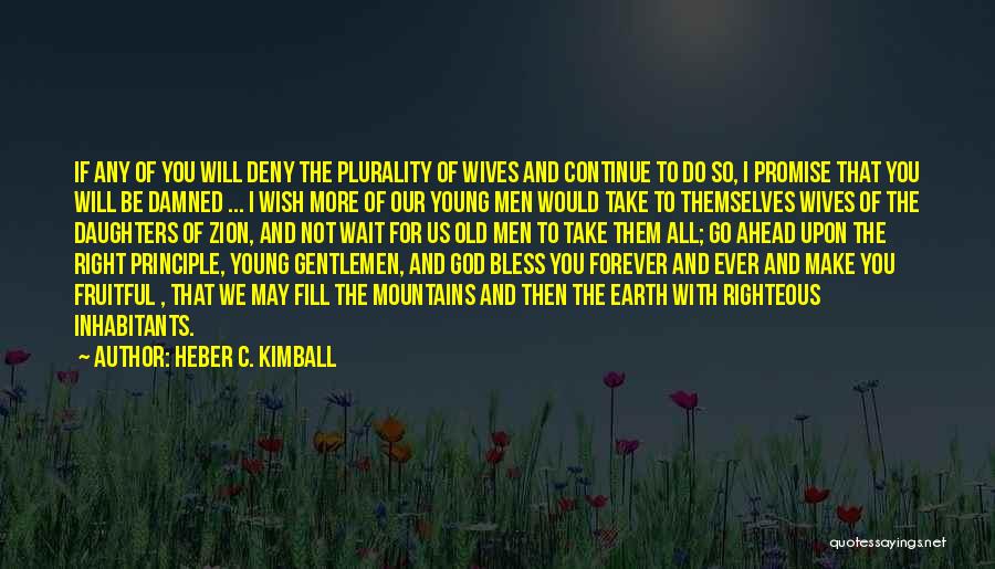 Heber C. Kimball Quotes: If Any Of You Will Deny The Plurality Of Wives And Continue To Do So, I Promise That You Will