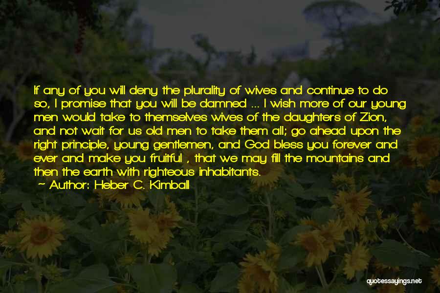 Heber C. Kimball Quotes: If Any Of You Will Deny The Plurality Of Wives And Continue To Do So, I Promise That You Will