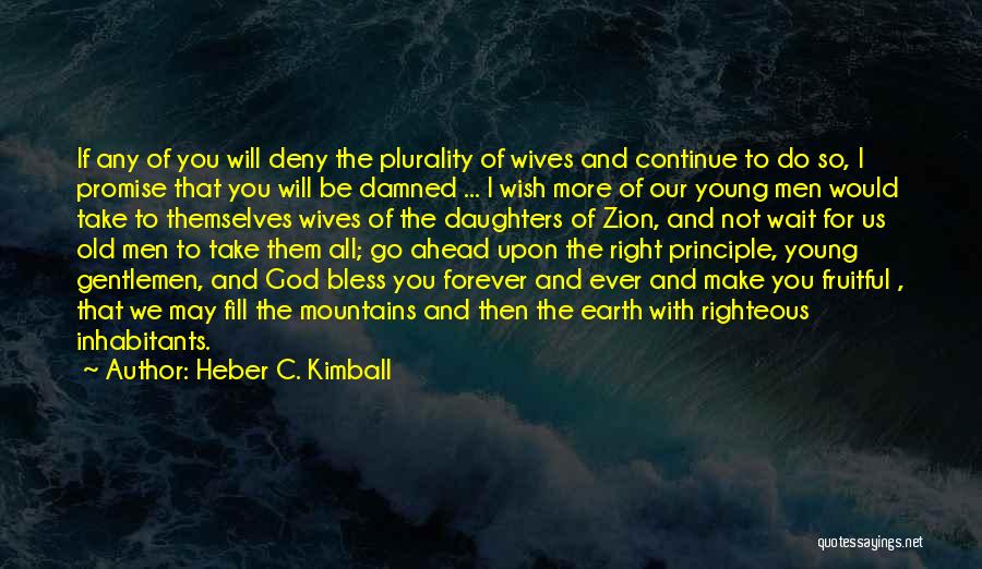 Heber C. Kimball Quotes: If Any Of You Will Deny The Plurality Of Wives And Continue To Do So, I Promise That You Will