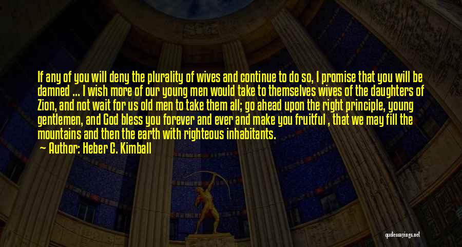 Heber C. Kimball Quotes: If Any Of You Will Deny The Plurality Of Wives And Continue To Do So, I Promise That You Will