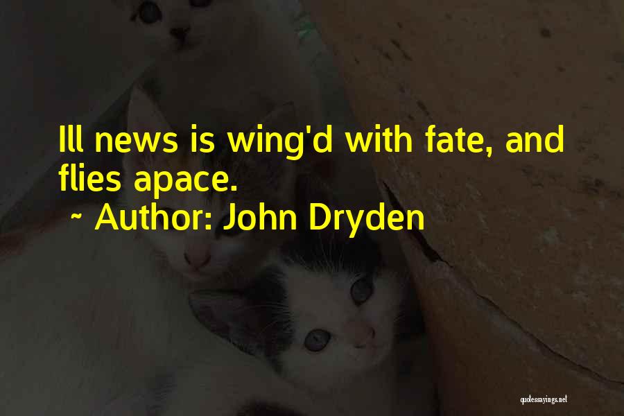 John Dryden Quotes: Ill News Is Wing'd With Fate, And Flies Apace.