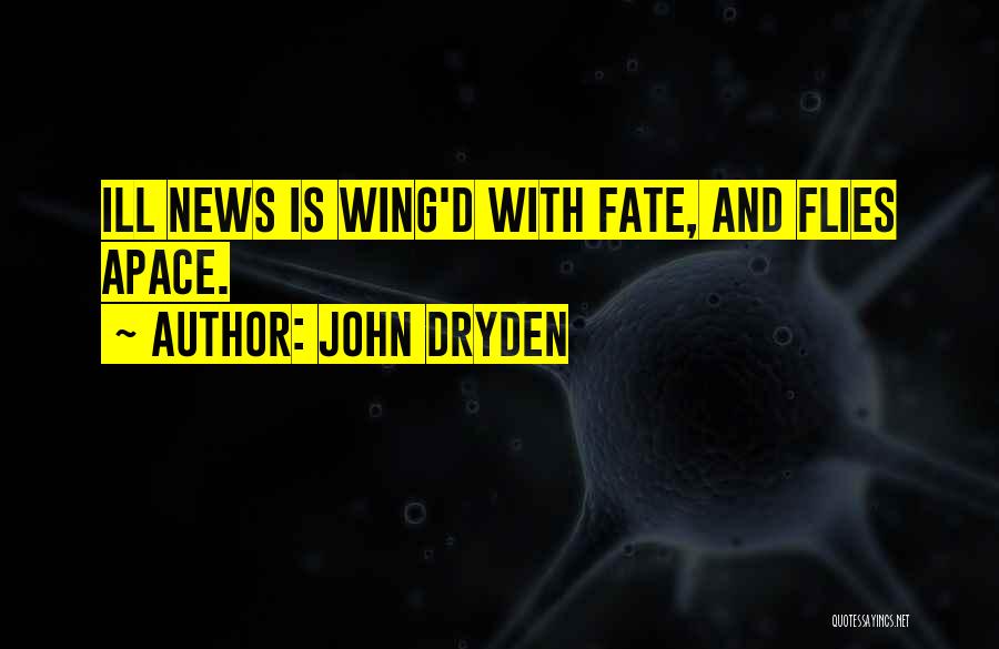 John Dryden Quotes: Ill News Is Wing'd With Fate, And Flies Apace.