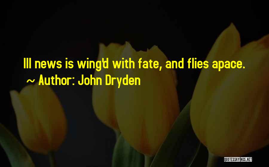 John Dryden Quotes: Ill News Is Wing'd With Fate, And Flies Apace.