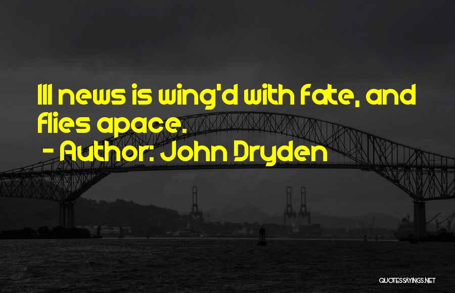John Dryden Quotes: Ill News Is Wing'd With Fate, And Flies Apace.