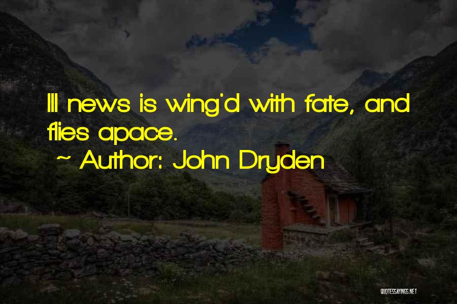 John Dryden Quotes: Ill News Is Wing'd With Fate, And Flies Apace.