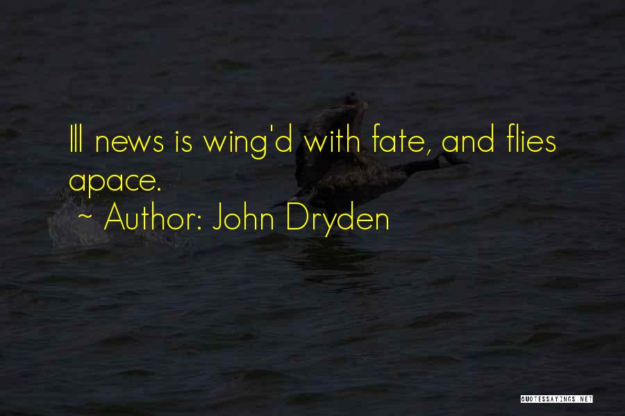 John Dryden Quotes: Ill News Is Wing'd With Fate, And Flies Apace.